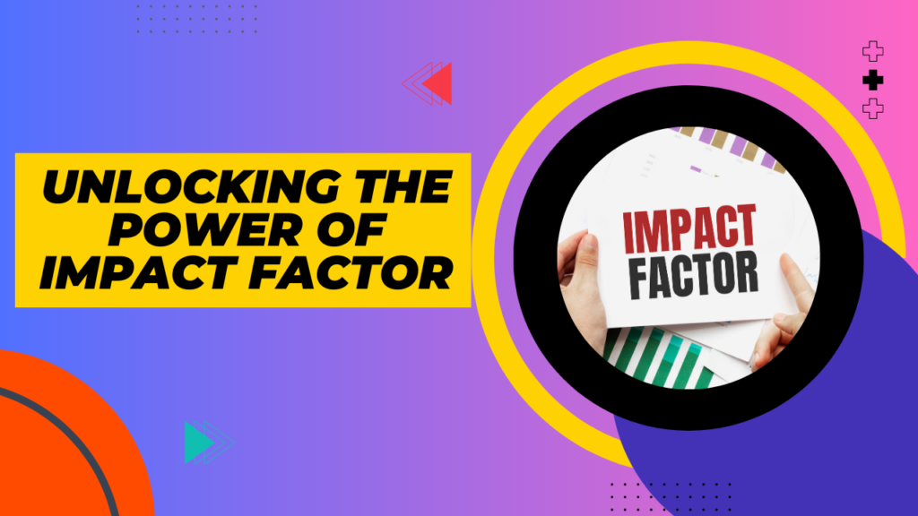 Unlocking the Power of Impact Factor: A Comprehensive Guide for Researchers and Authors